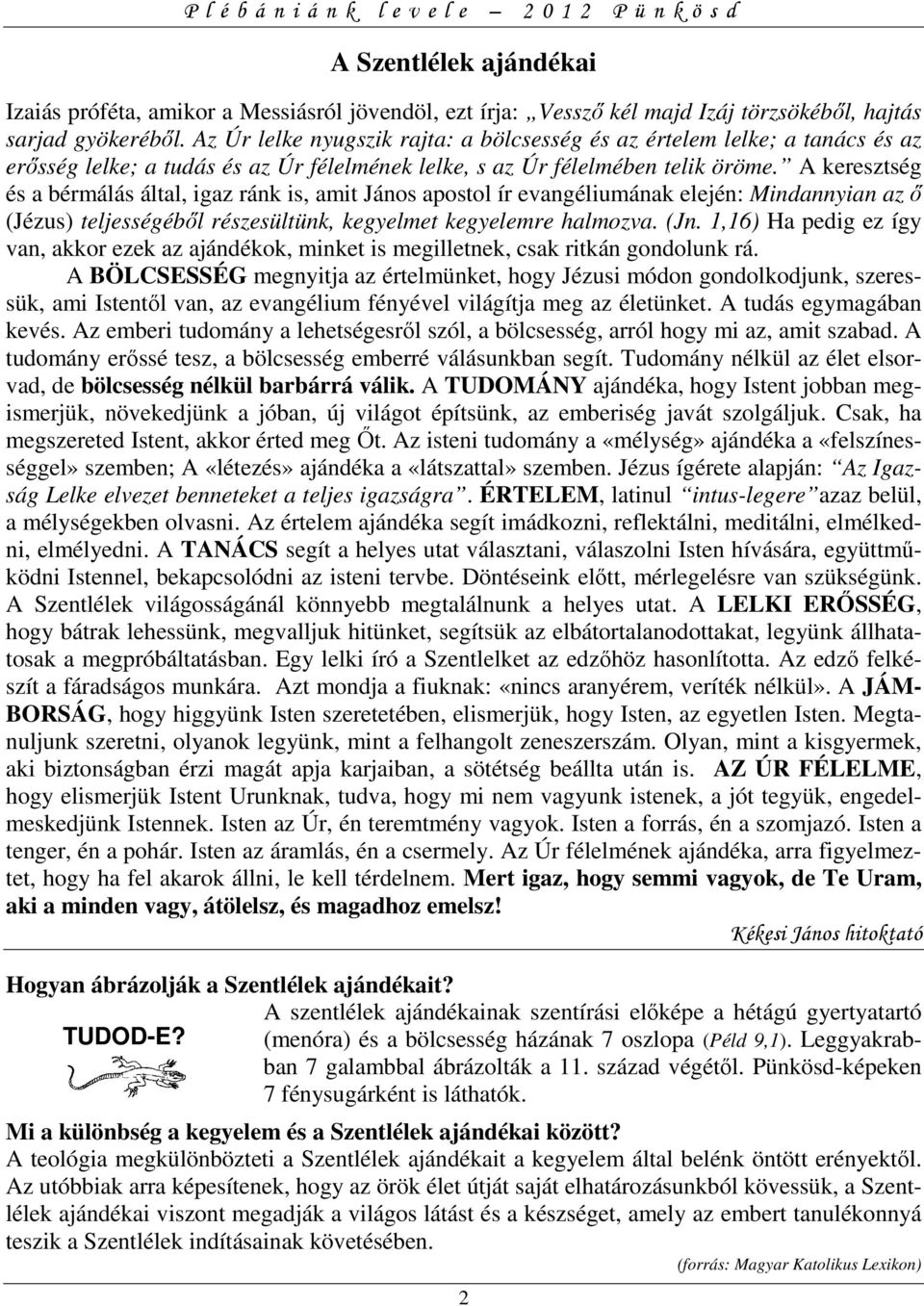 A keresztség és a bérmálás által, igaz ránk is, amit János apostol ír evangéliumának elején: Mindannyian az ő (Jézus) teljességéből részesültünk, kegyelmet kegyelemre halmozva. (Jn.