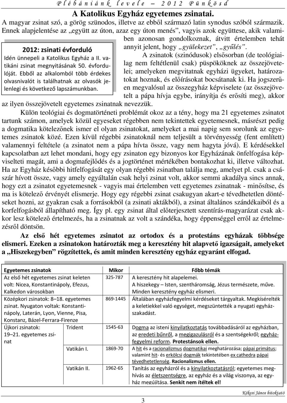 Egyház a II. vatikáni zsinat megnyitásának 50. évfordulóját. Ebből az alkalomból több érdekes olvasnivalót is találhatnak az olvasók jelenlegi és következő lapszámunkban.