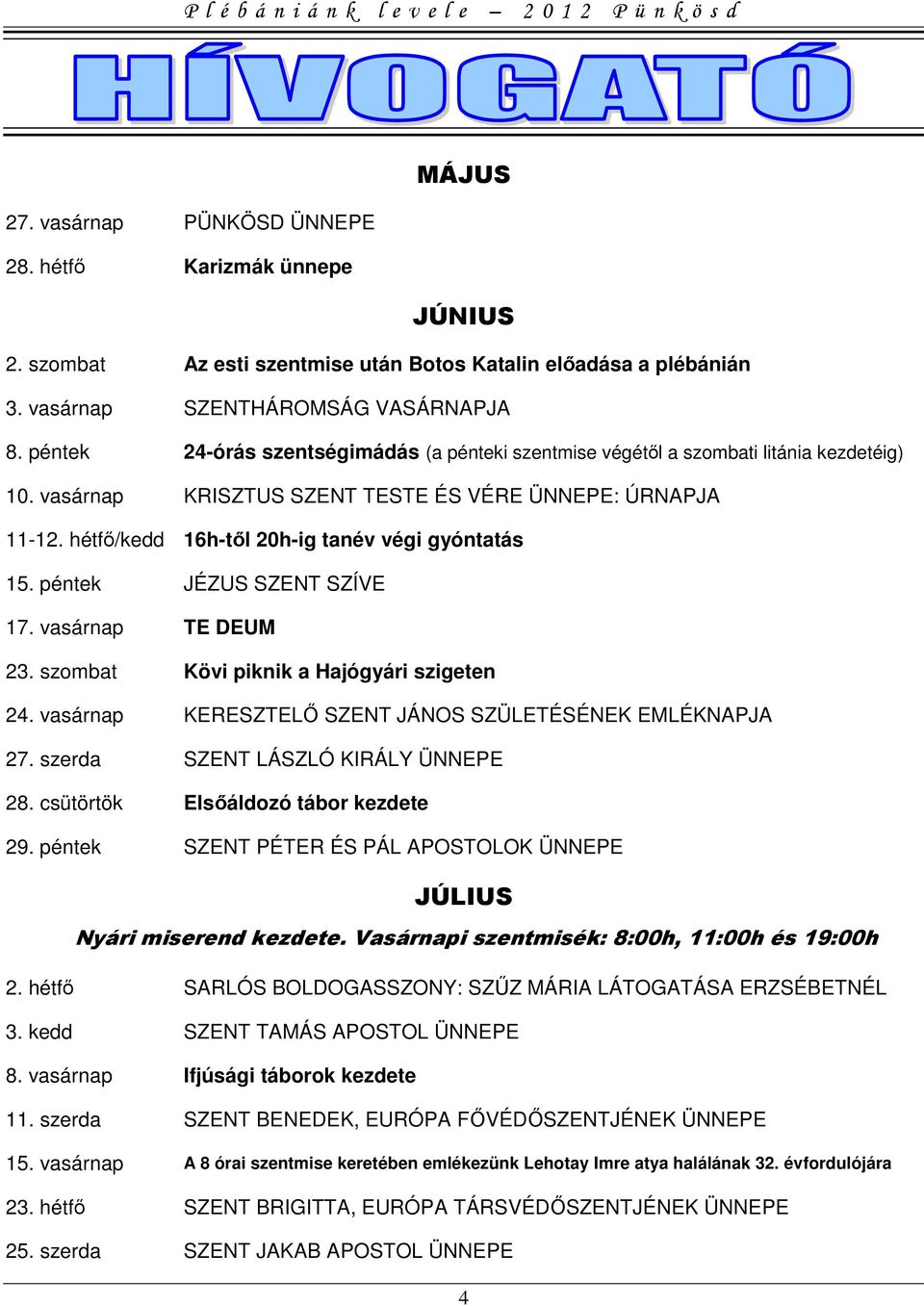 hétfő/kedd 16h-től 20h-ig tanév végi gyóntatás 15. péntek JÉZUS SZENT SZÍVE 17. vasárnap TE DEUM 23. szombat Kövi piknik a Hajógyári szigeten 24.