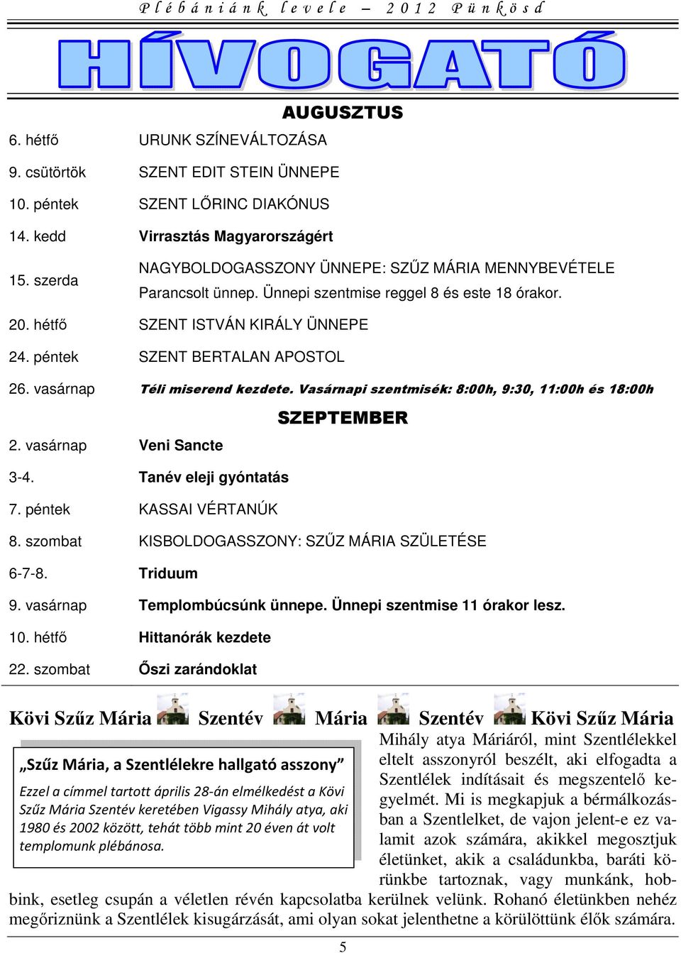 vasárnap Téli miserend kezdete. Vasárnapi szentmisék: 8:00h, 9:30, 11:00h és 18:00h SZEPTEMBER 2. vasárnap Veni Sancte 3-4. Tanév eleji gyóntatás 7. péntek KASSAI VÉRTANÚK 8.