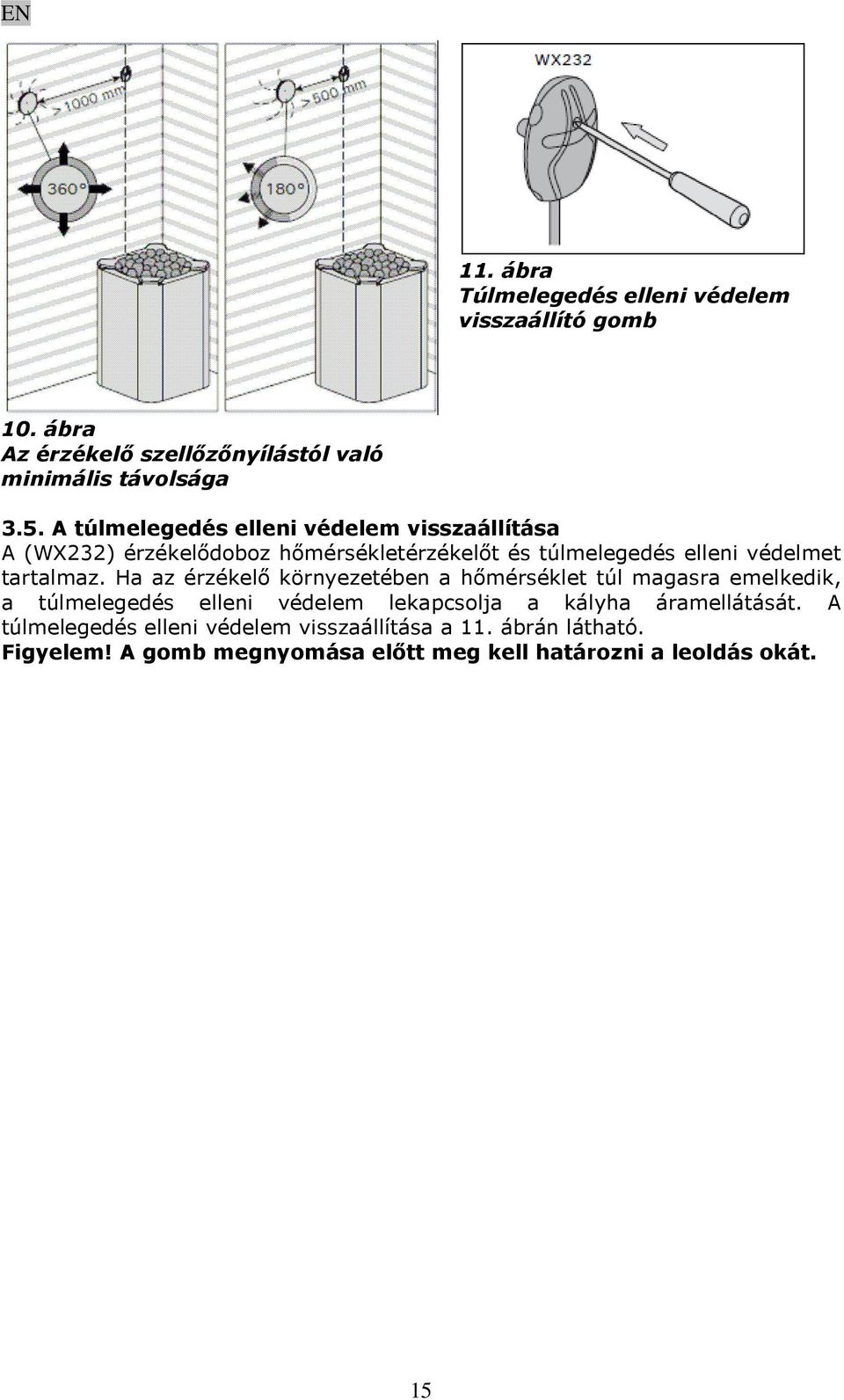 Ha az érzékelő környezetében a hőmérséklet túl magasra emelkedik, a túlmelegedés elleni védelem lekapcsolja a kályha áramellátását.