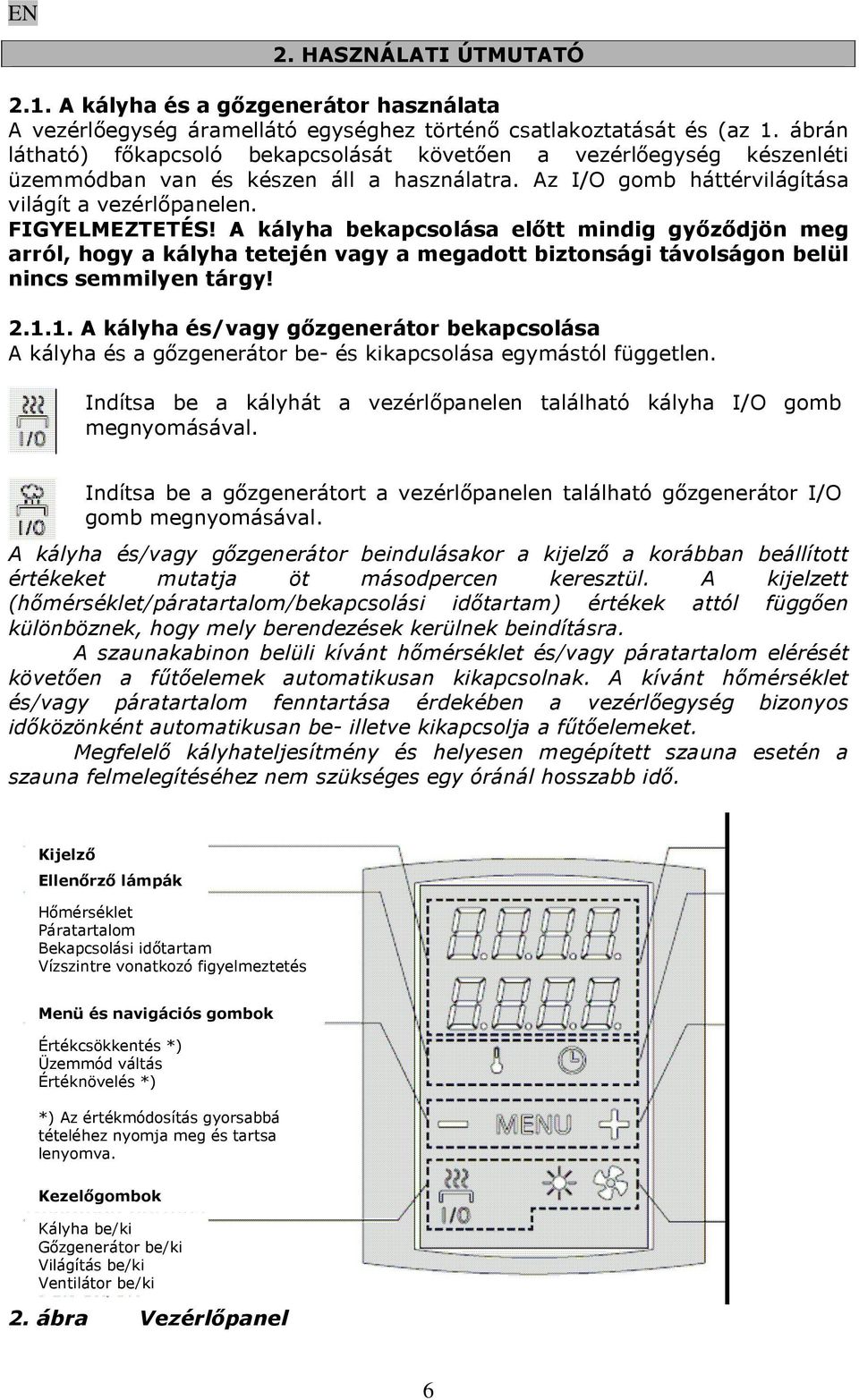 A kályha bekapcsolása előtt mindig győződjön meg arról, hogy a kályha tetején vagy a megadott biztonsági távolságon belül nincs semmilyen tárgy! 2.1.