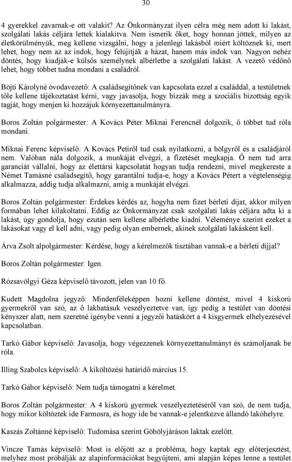 más indok van. Nagyon nehéz döntés, hogy kiadják-e külsős személynek albérletbe a szolgálati lakást. A vezető védőnő lehet, hogy többet tudna mondani a családról.