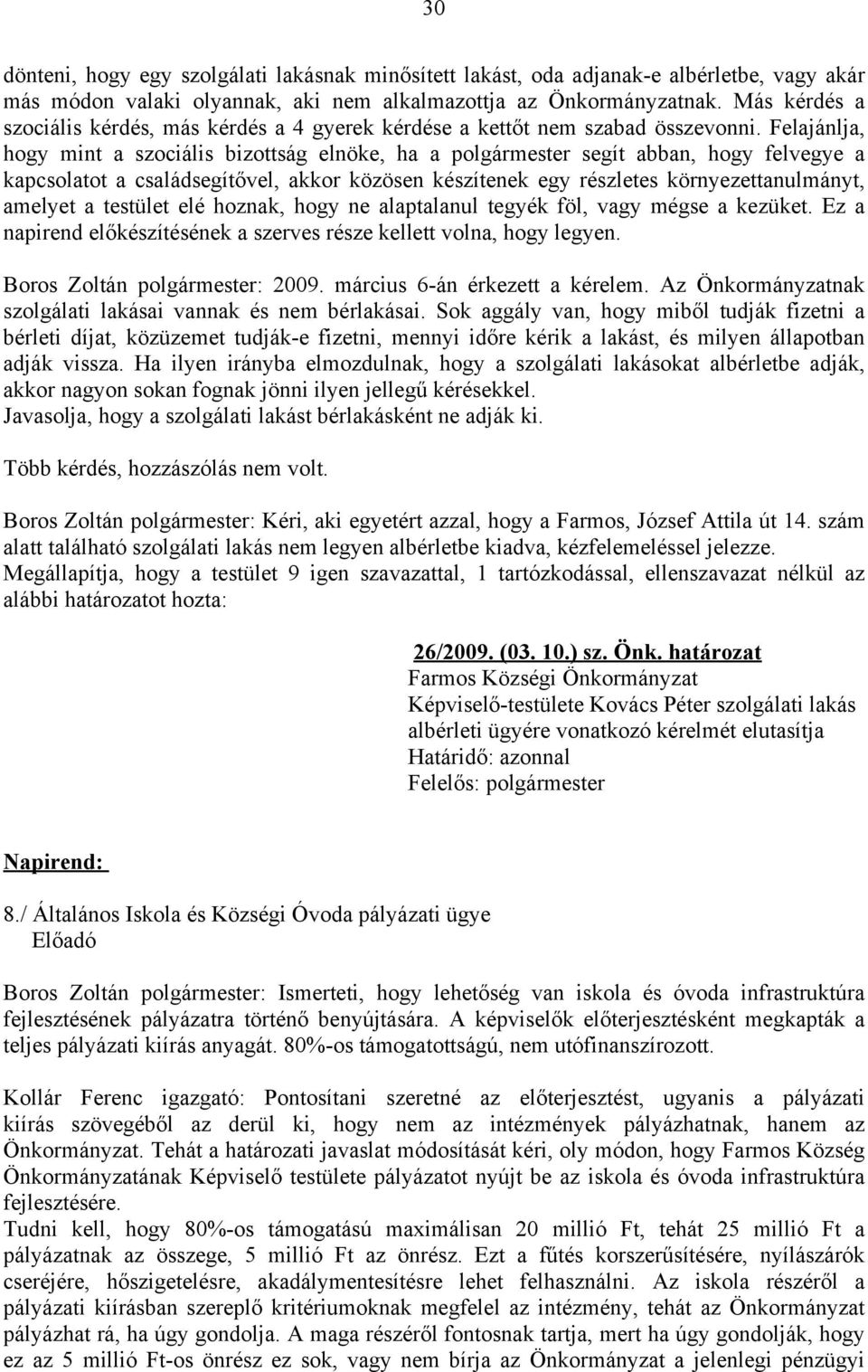 Felajánlja, hogy mint a szociális bizottság elnöke, ha a polgármester segít abban, hogy felvegye a kapcsolatot a családsegítővel, akkor közösen készítenek egy részletes környezettanulmányt, amelyet a