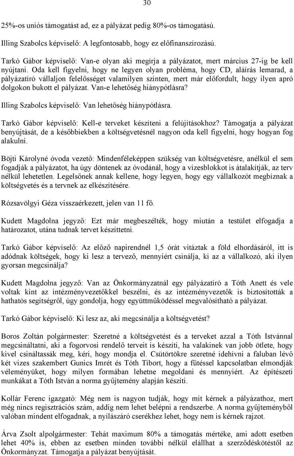 Oda kell figyelni, hogy ne legyen olyan probléma, hogy CD, aláírás lemarad, a pályázatíró vállaljon felelősséget valamilyen szinten, mert már előfordult, hogy ilyen apró dolgokon bukott el pályázat.