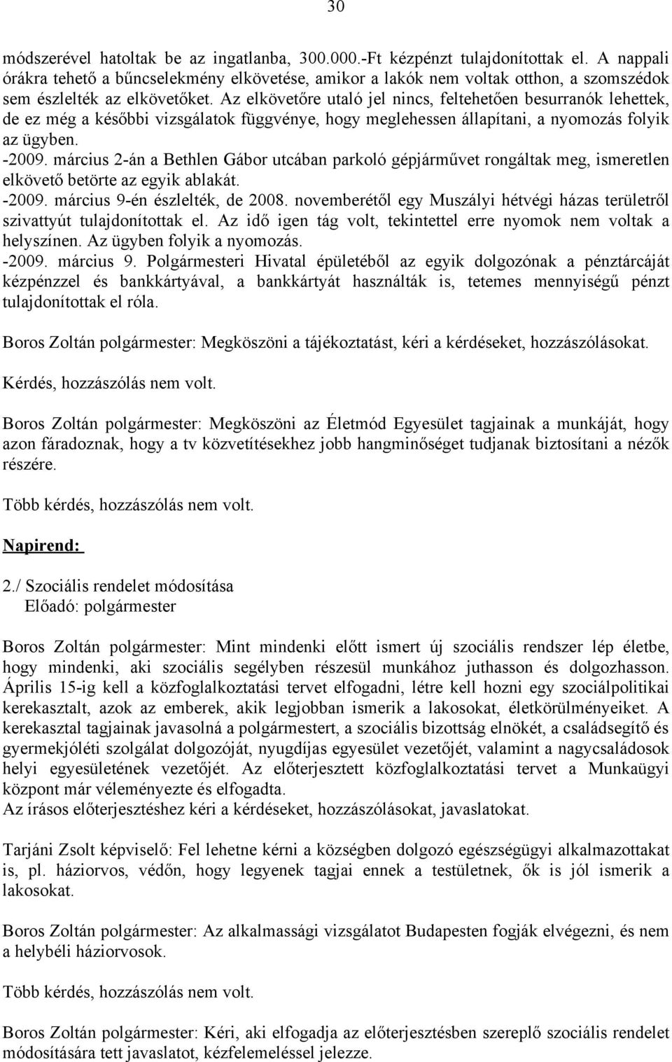 Az elkövetőre utaló jel nincs, feltehetően besurranók lehettek, de ez még a későbbi vizsgálatok függvénye, hogy meglehessen állapítani, a nyomozás folyik az ügyben. -2009.