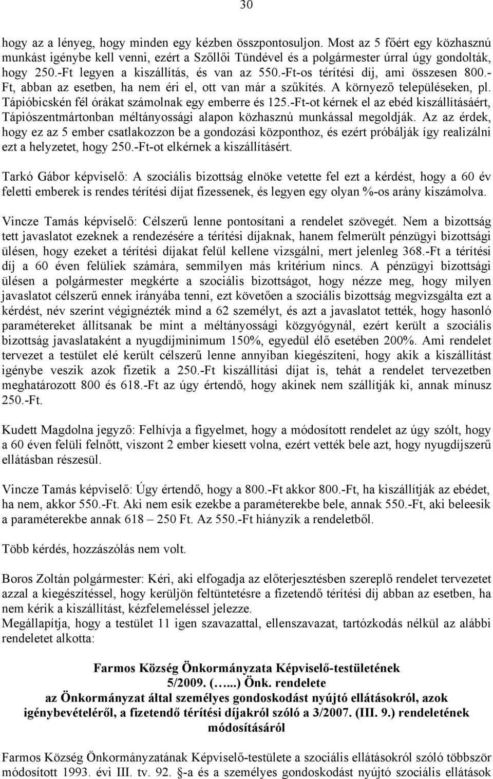 Tápióbicskén fél órákat számolnak egy emberre és 125.-Ft-ot kérnek el az ebéd kiszállításáért, Tápiószentmártonban méltányossági alapon közhasznú munkással megoldják.