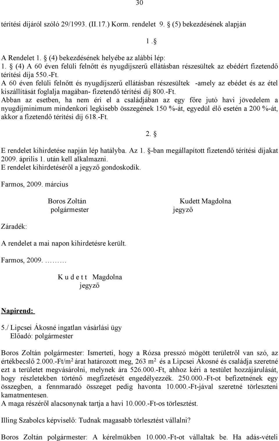 A 60 éven felüli felnőtt és nyugdíjszerű ellátásban részesültek -amely az ebédet és az étel kiszállítását foglalja magában- fizetendő térítési díj 800.-Ft.