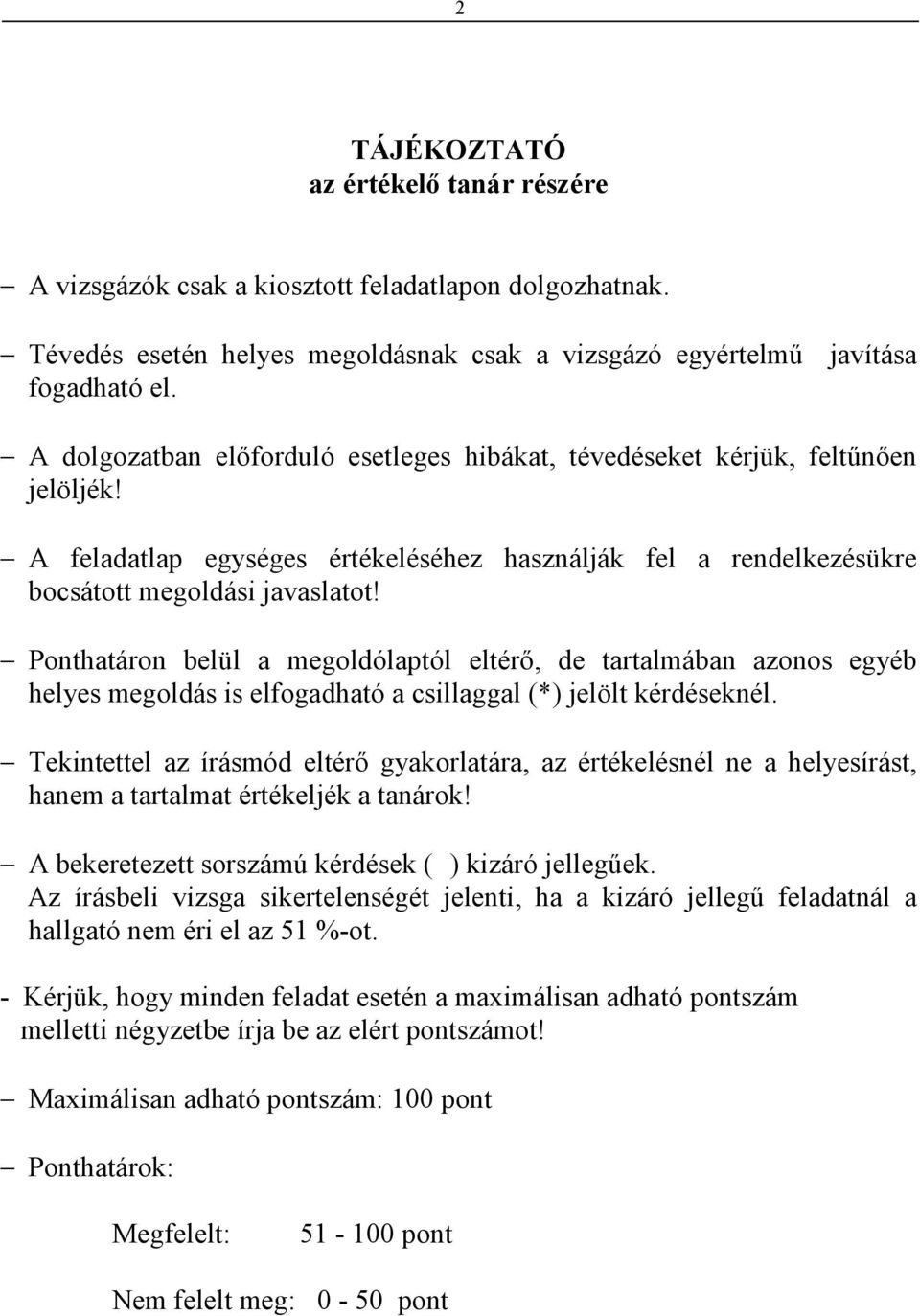 Ponthatáron belül a megoldólaptól eltérı, de tartalmában azonos egyéb helyes megoldás is elfogadható a csillaggal (*) jelölt kérdéseknél.