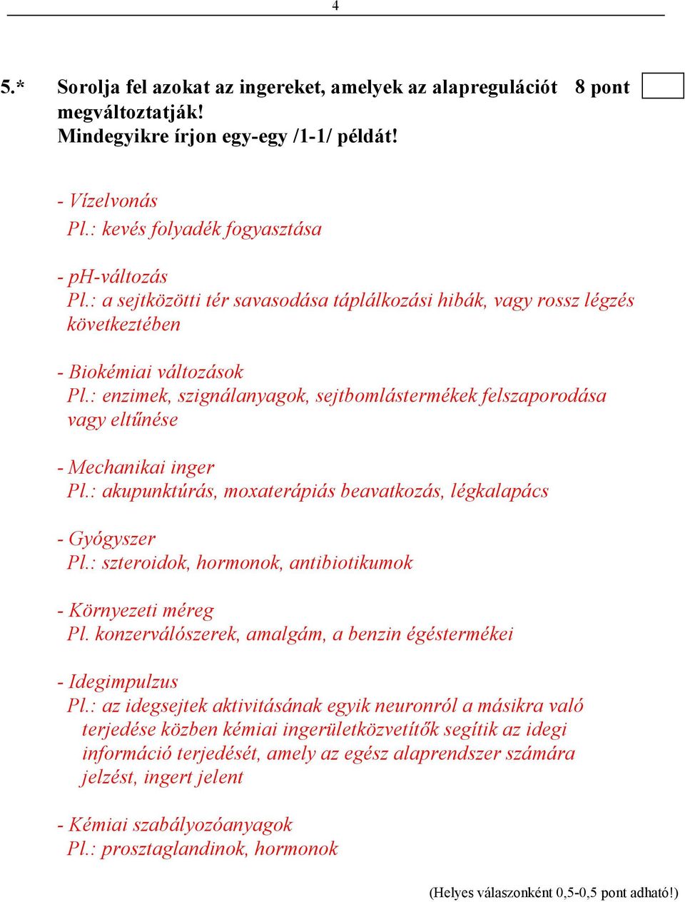 : enzimek, szignálanyagok, sejtbomlástermékek felszaporodása vagy eltőnése - Mechanikai inger Pl.: akupunktúrás, moxaterápiás beavatkozás, légkalapács - Gyógyszer Pl.