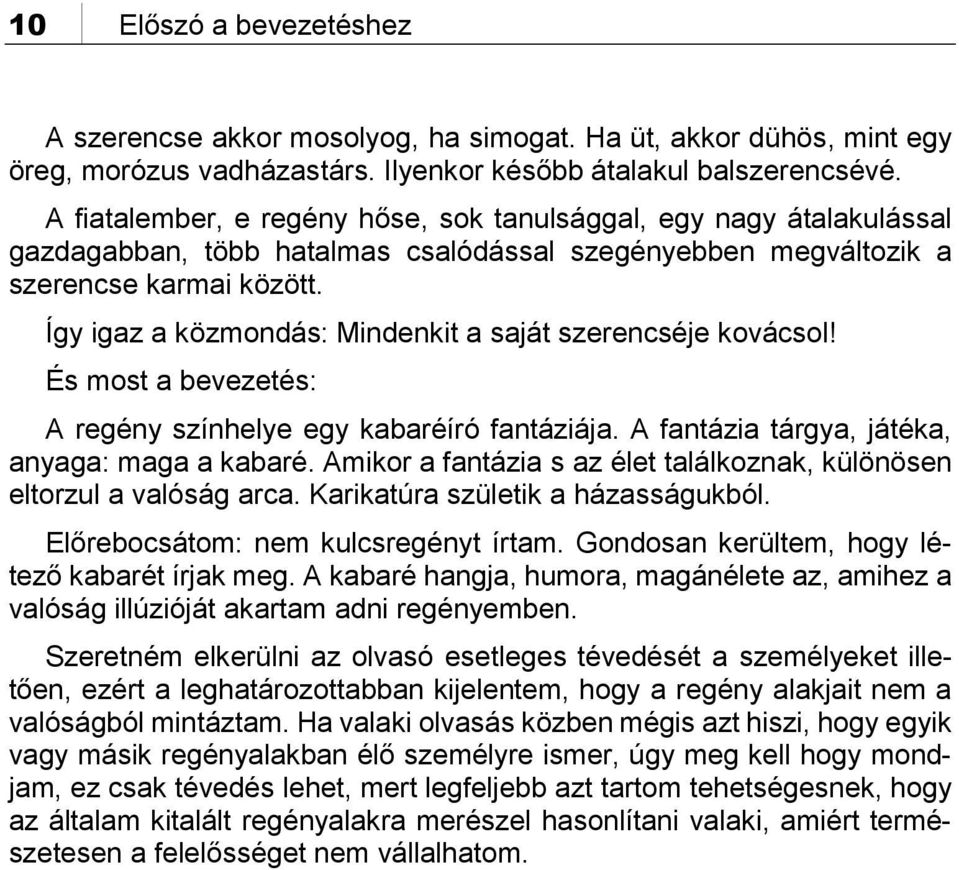 Így igaz a közmondás: Mindenkit a saját szerencséje kovácsol! És most a bevezetés: A regény színhelye egy kabaréíró fantáziája. A fantázia tárgya, játéka, anyaga: maga a kabaré.