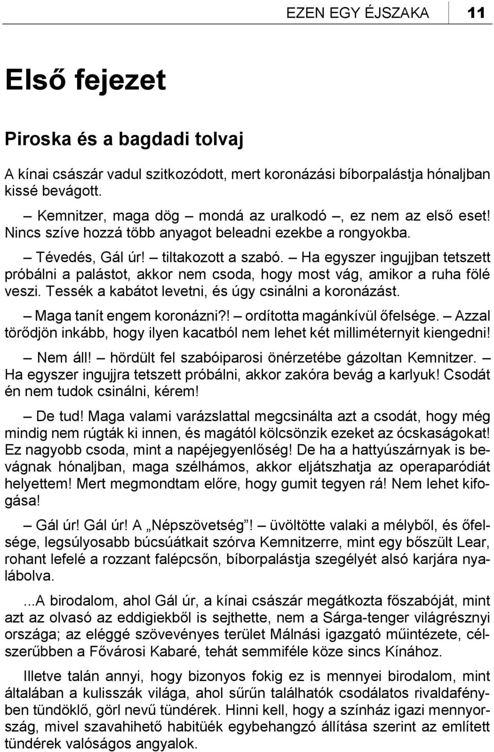 Ha egyszer ingujjban tetszett próbálni a palástot, akkor nem csoda, hogy most vág, amikor a ruha fölé veszi. Tessék a kabátot levetni, és úgy csinálni a koronázást. Maga tanít engem koronázni?