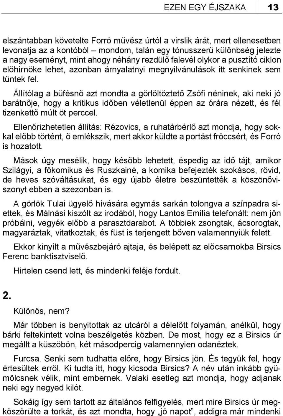 Állítólag a büfésnő azt mondta a görlöltöztető Zsófi néninek, aki neki jó barátnője, hogy a kritikus időben véletlenül éppen az órára nézett, és fél tizenkettő múlt öt perccel.