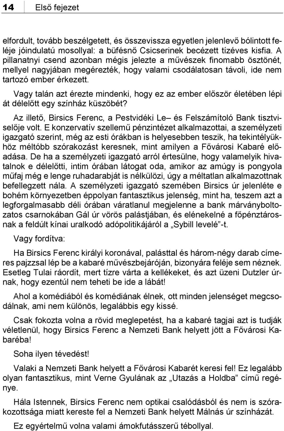 Vagy talán azt érezte mindenki, hogy ez az ember először életében lépi át délelőtt egy színház küszöbét? Az illető, Birsics Ferenc, a Pestvidéki Le és Felszámítoló Bank tisztviselője volt.