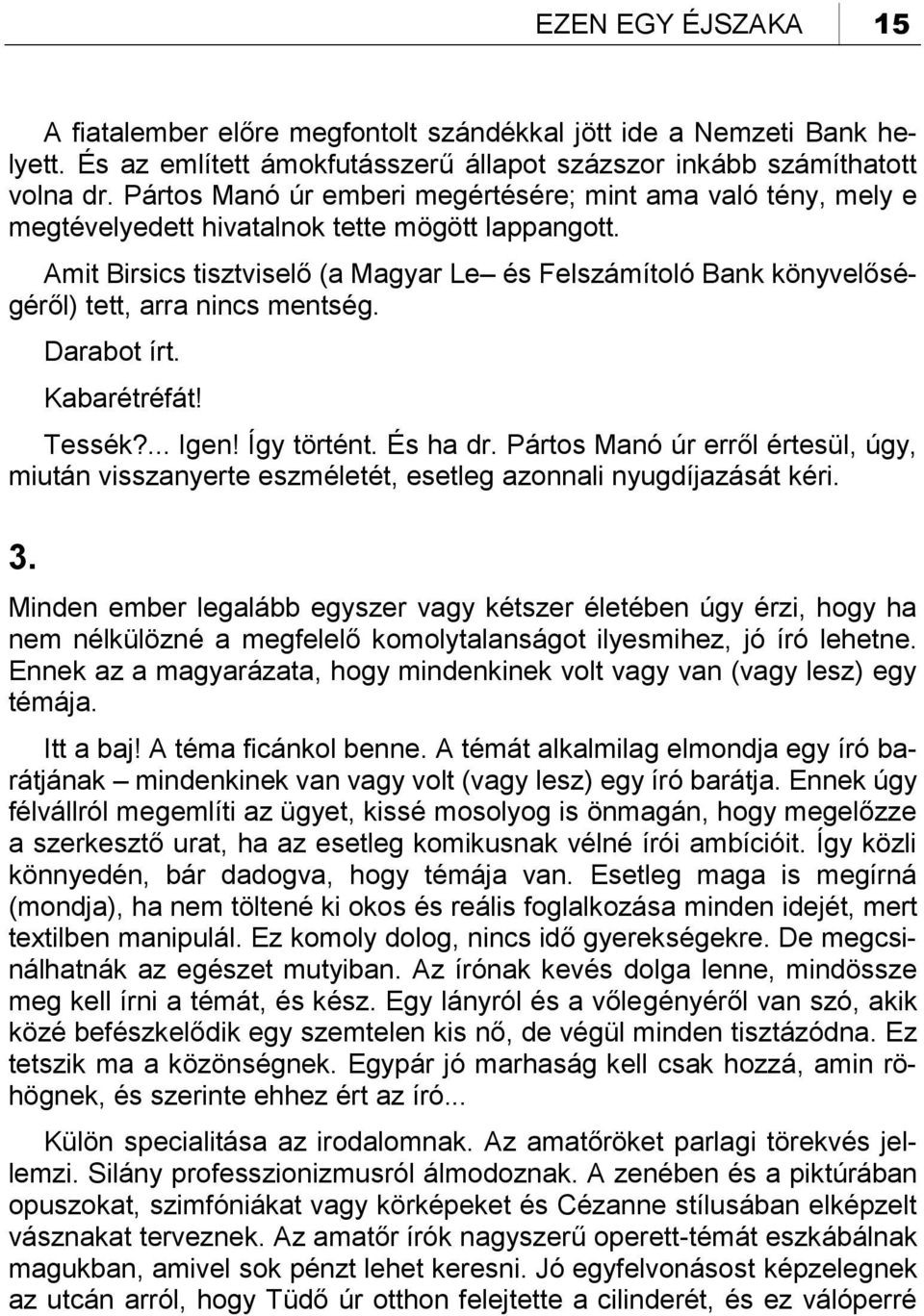 Amit Birsics tisztviselő (a Magyar Le és Felszámítoló Bank könyvelőségéről) tett, arra nincs mentség. Darabot írt. Kabarétréfát! Tessék?... Igen! Így történt. És ha dr.