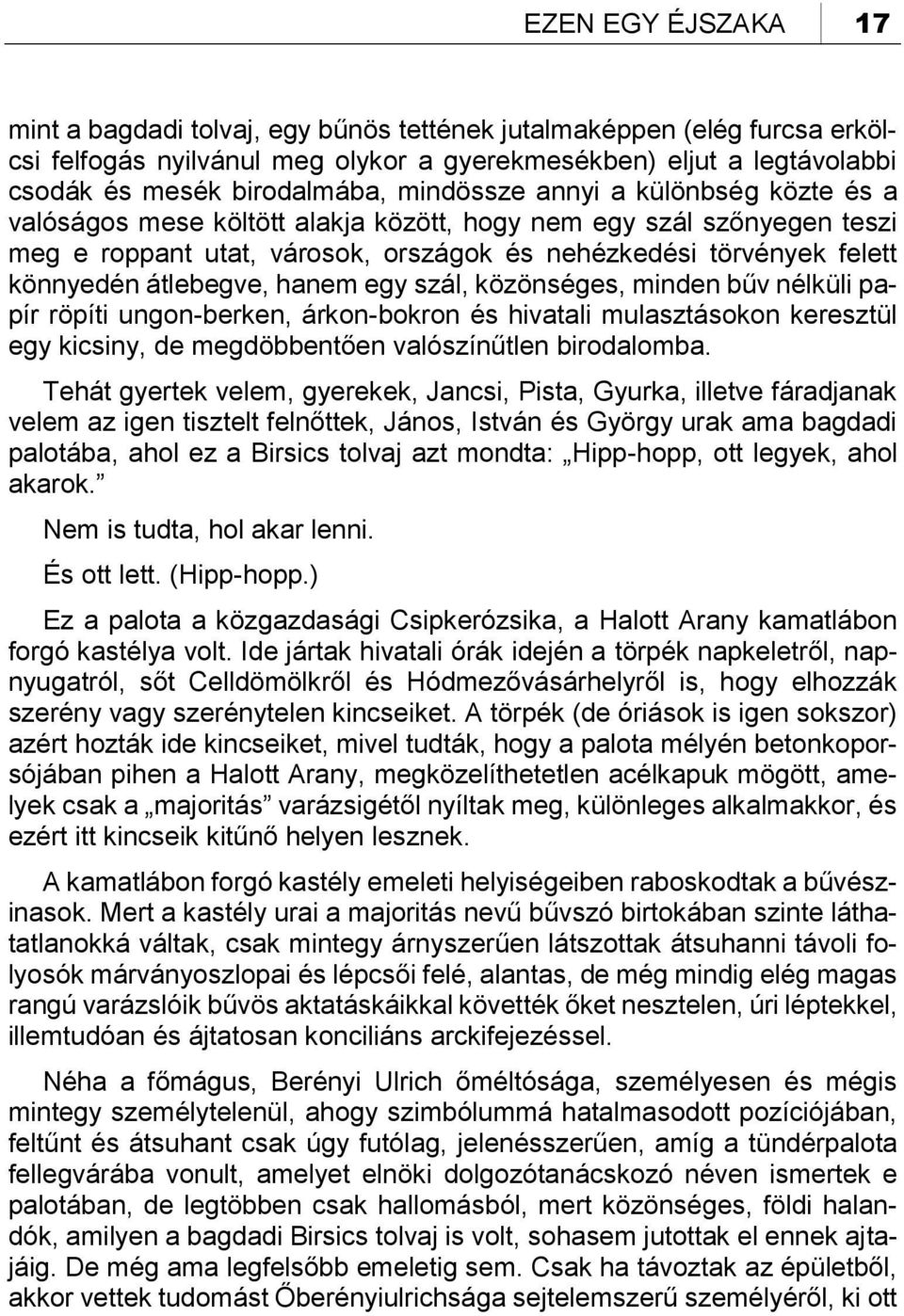 átlebegve, hanem egy szál, közönséges, minden bűv nélküli papír röpíti ungon-berken, árkon-bokron és hivatali mulasztásokon keresztül egy kicsiny, de megdöbbentően valószínűtlen birodalomba.