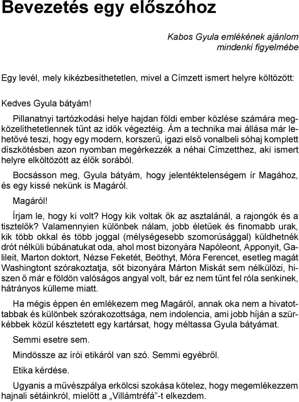 Ám a technika mai állása már lehetővé teszi, hogy egy modern, korszerű, igazi első vonalbeli sóhaj komplett díszkötésben azon nyomban megérkezzék a néhai Címzetthez, aki ismert helyre elköltözött az