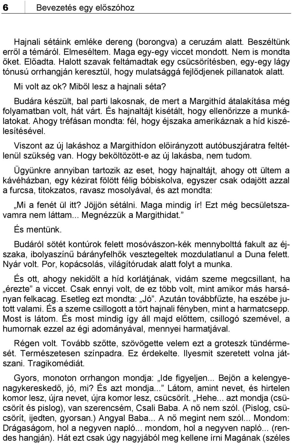 Budára készült, bal parti lakosnak, de mert a Margithíd átalakítása még folyamatban volt, hát várt. És hajnaltájt kisétált, hogy ellenőrizze a munkálatokat.