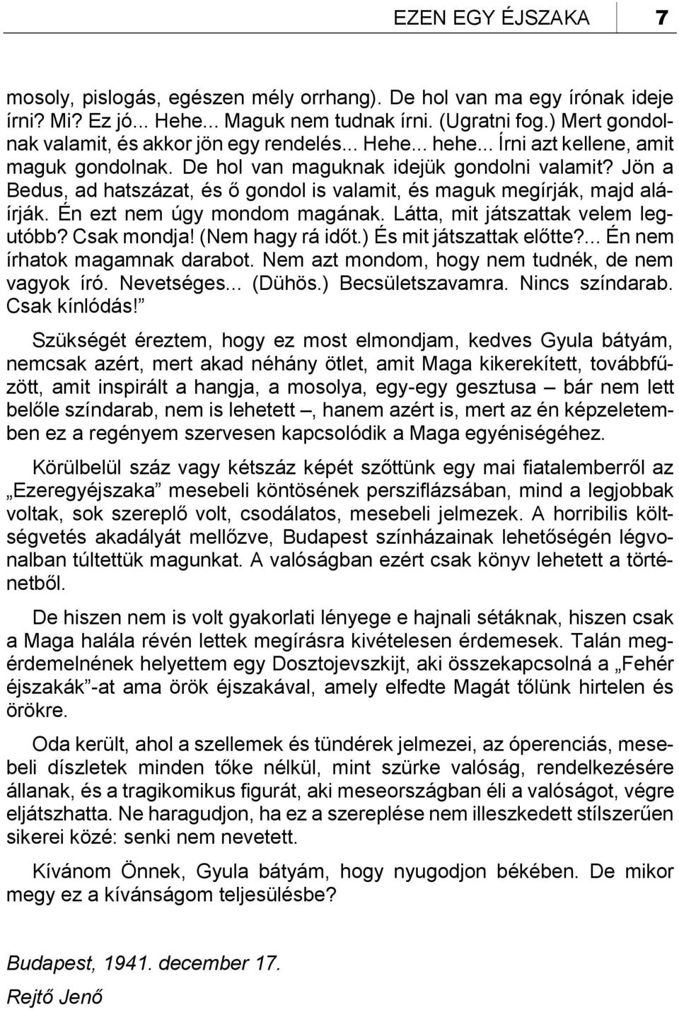 Jön a Bedus, ad hatszázat, és ő gondol is valamit, és maguk megírják, majd aláírják. Én ezt nem úgy mondom magának. Látta, mit játszattak velem legutóbb? Csak mondja! (Nem hagy rá időt.