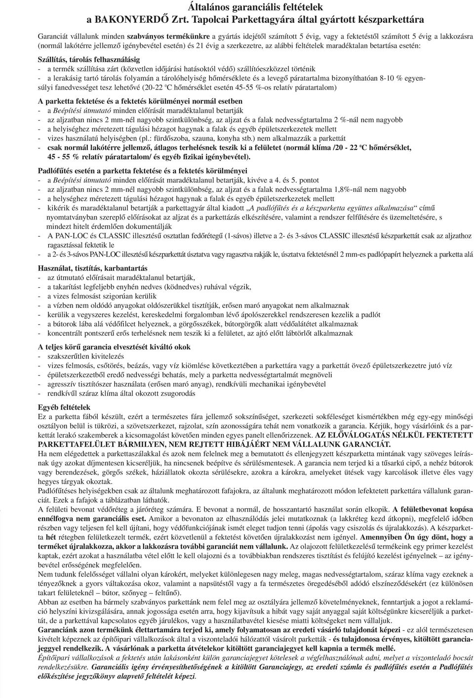 lakótérre jellemzô igénybevétel esetén) és 21 évig a szerkezetre, az alábbi feltételek maradéktalan betartása esetén: Szállítás, tárolás felhasználásig - a termék szállítása zárt (közvetlen idôjárási