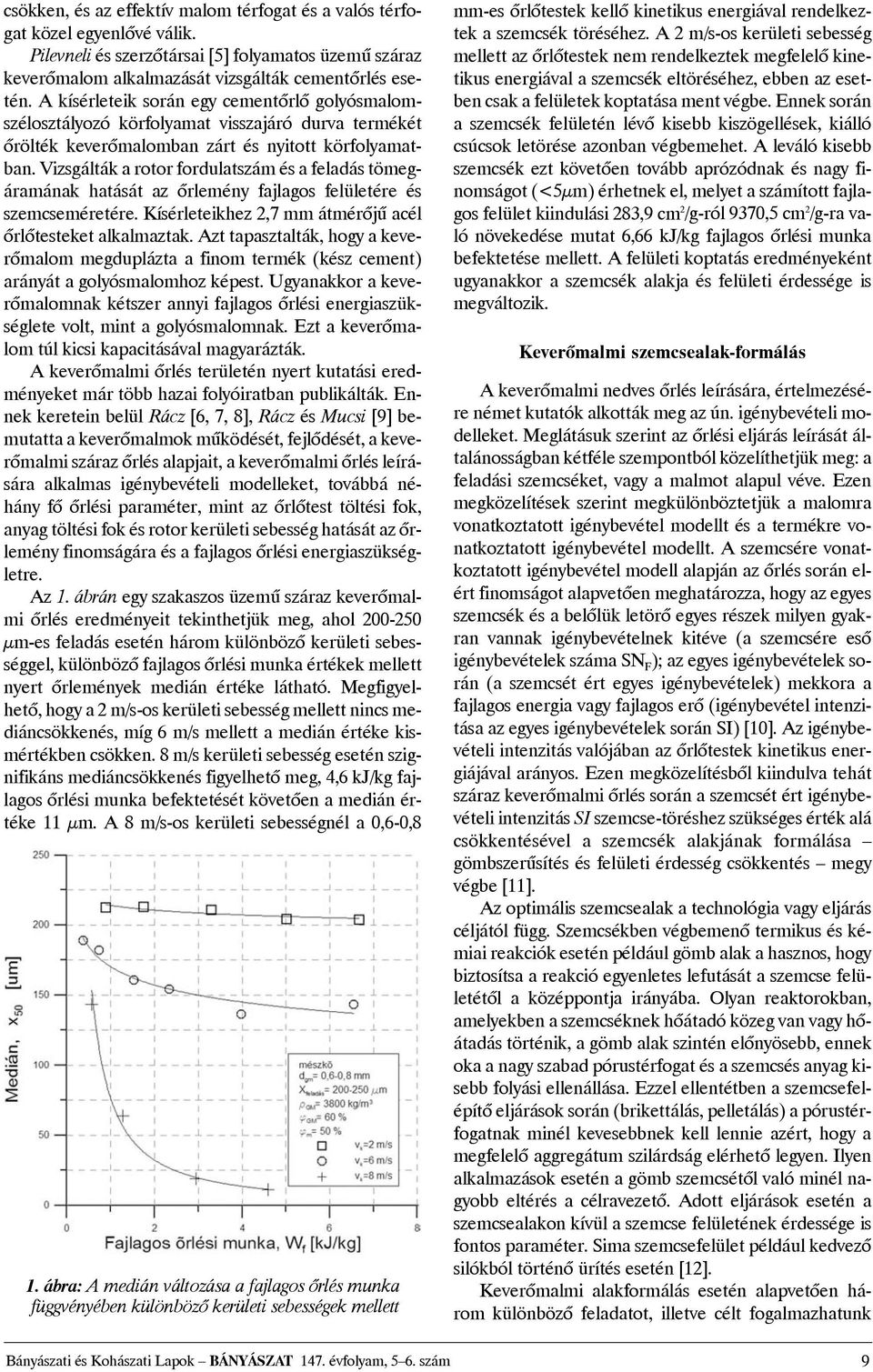 Vizsgálták a rotor fordulatszám és a feladás tömegáramának hatását az õrlemény fajlagos felületére és szemcseméretére. Kísérleteikhez 2,7 mm átmérõjû acél õrlõtesteket alkalmaztak.