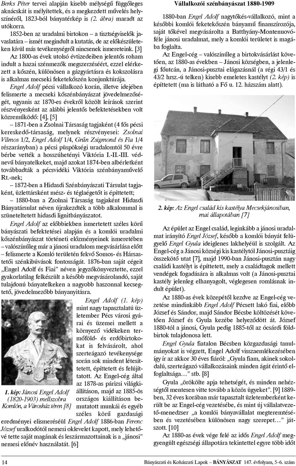 [3] Az 1800-as évek utolsó évtizedeiben jelentõs roham indult a hazai szénmezõk megszerzéséért, ezzel elérkezett a kõszén, különösen a gázgyártásra és kokszolásra is alkalmas mecseki feketekõszén