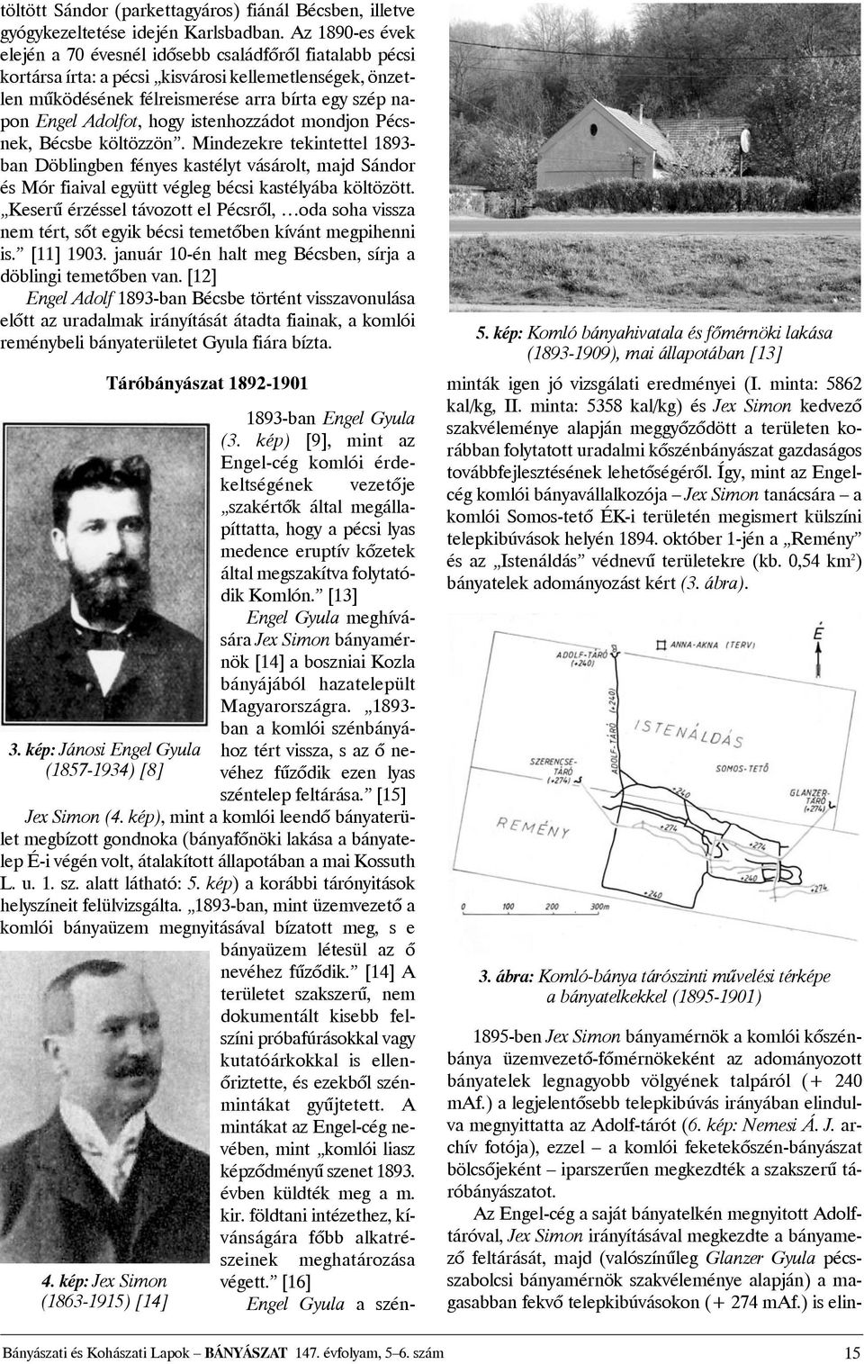 hogy istenhozzádot mondjon Pécsnek, Bécsbe költözzön. Mindezekre tekintettel 1893- ban Döblingben fényes kastélyt vásárolt, majd Sándor és Mór fiaival együtt végleg bécsi kastélyába költözött.