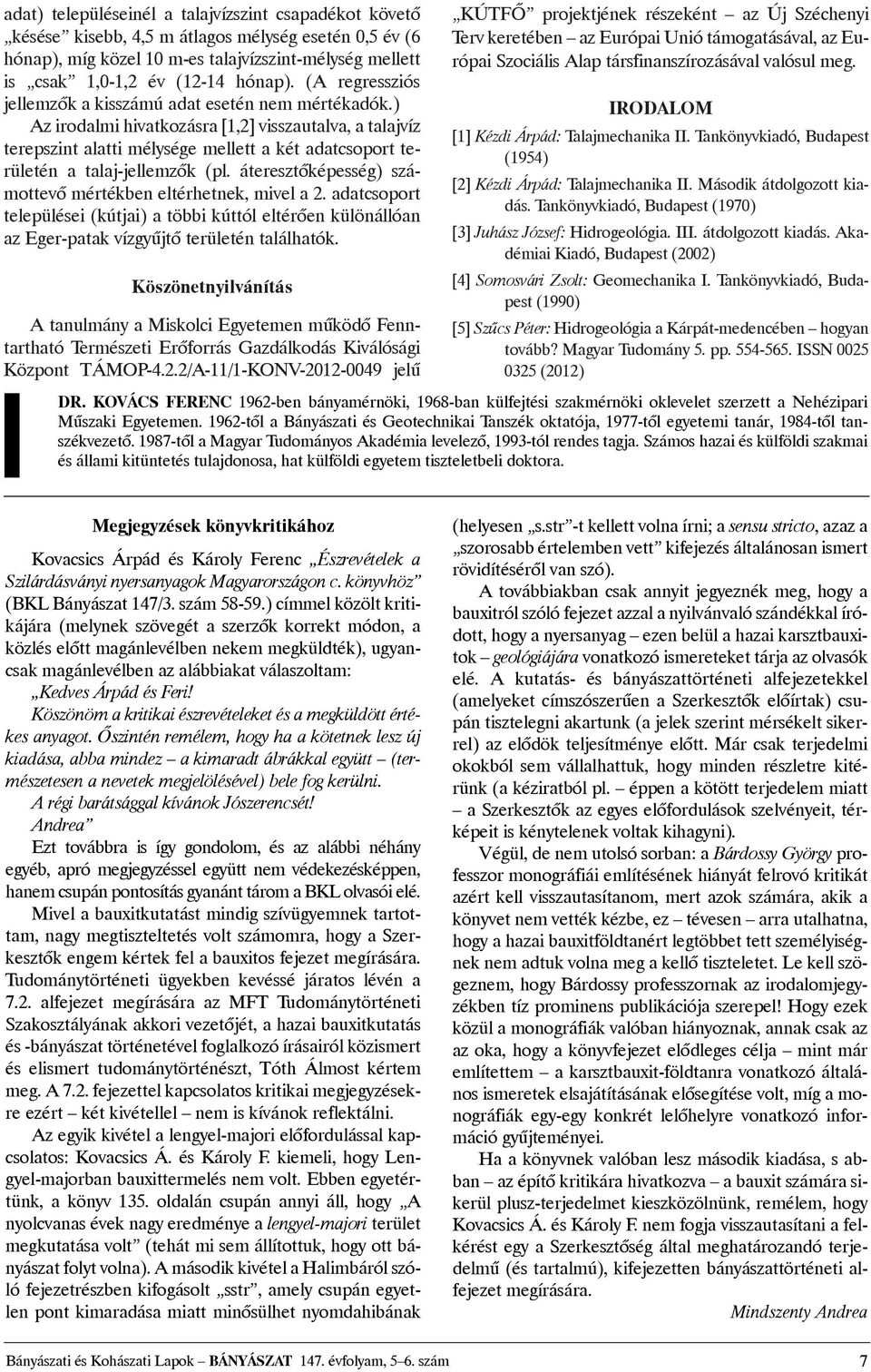 ) Az irodalmi hivatkozásra [1,2] visszautalva, a talajvíz terepszint alatti mélysége mellett a két adatcsoport területén a talaj-jellemzõk (pl.