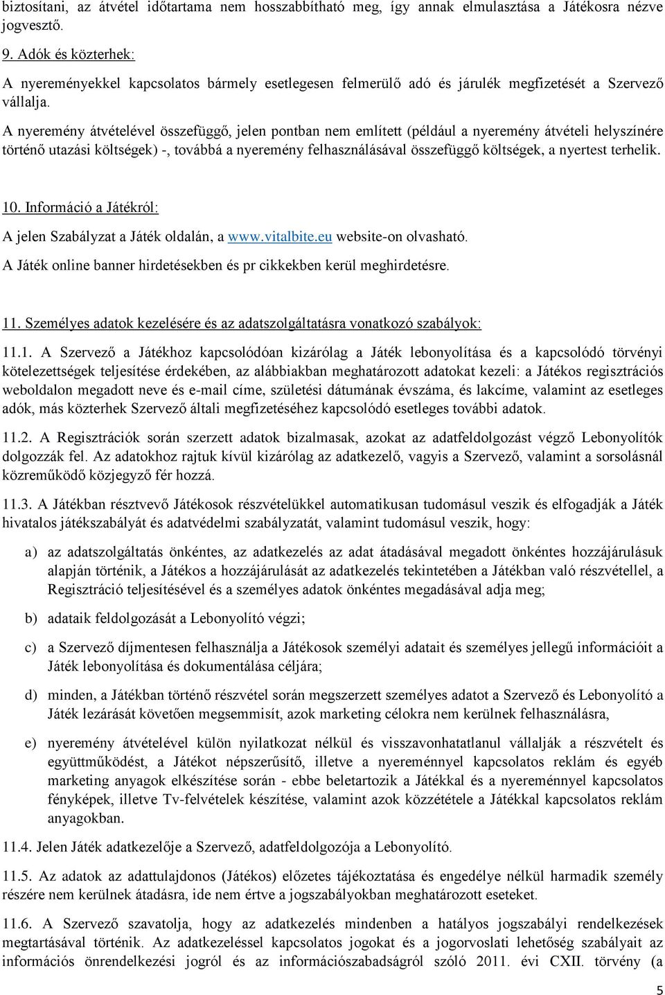 A nyeremény átvételével összefüggő, jelen pontban nem említett (például a nyeremény átvételi helyszínére történő utazási költségek) -, továbbá a nyeremény felhasználásával összefüggő költségek, a