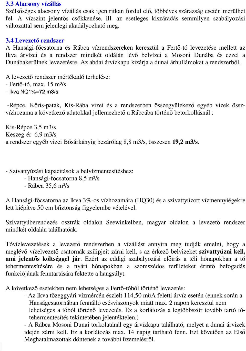 4 Levezetı rendszer A Hansági-fıcsatorna és Rábca vízrendszereken keresztül a Fertı-tó levezetése mellett az Ikva árvízei és a rendszer mindkét oldálán lévı belvízei a Mosoni Dunába és ezzel a