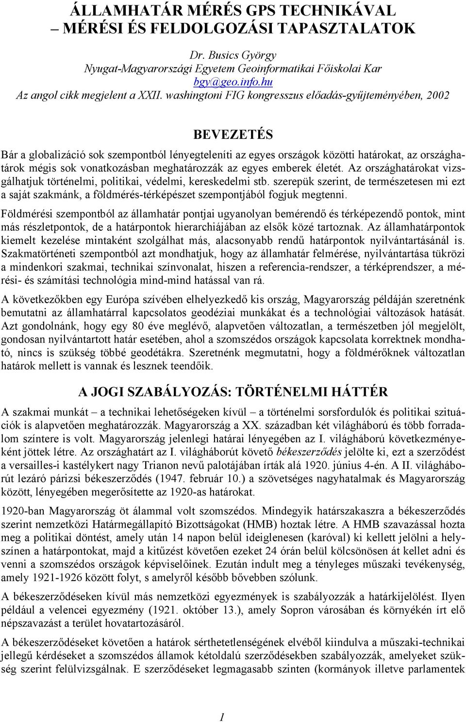 meghatározzák az egyes emberek életét. Az országhatárokat vizsgálhatjuk történelmi, politikai, védelmi, kereskedelmi stb.