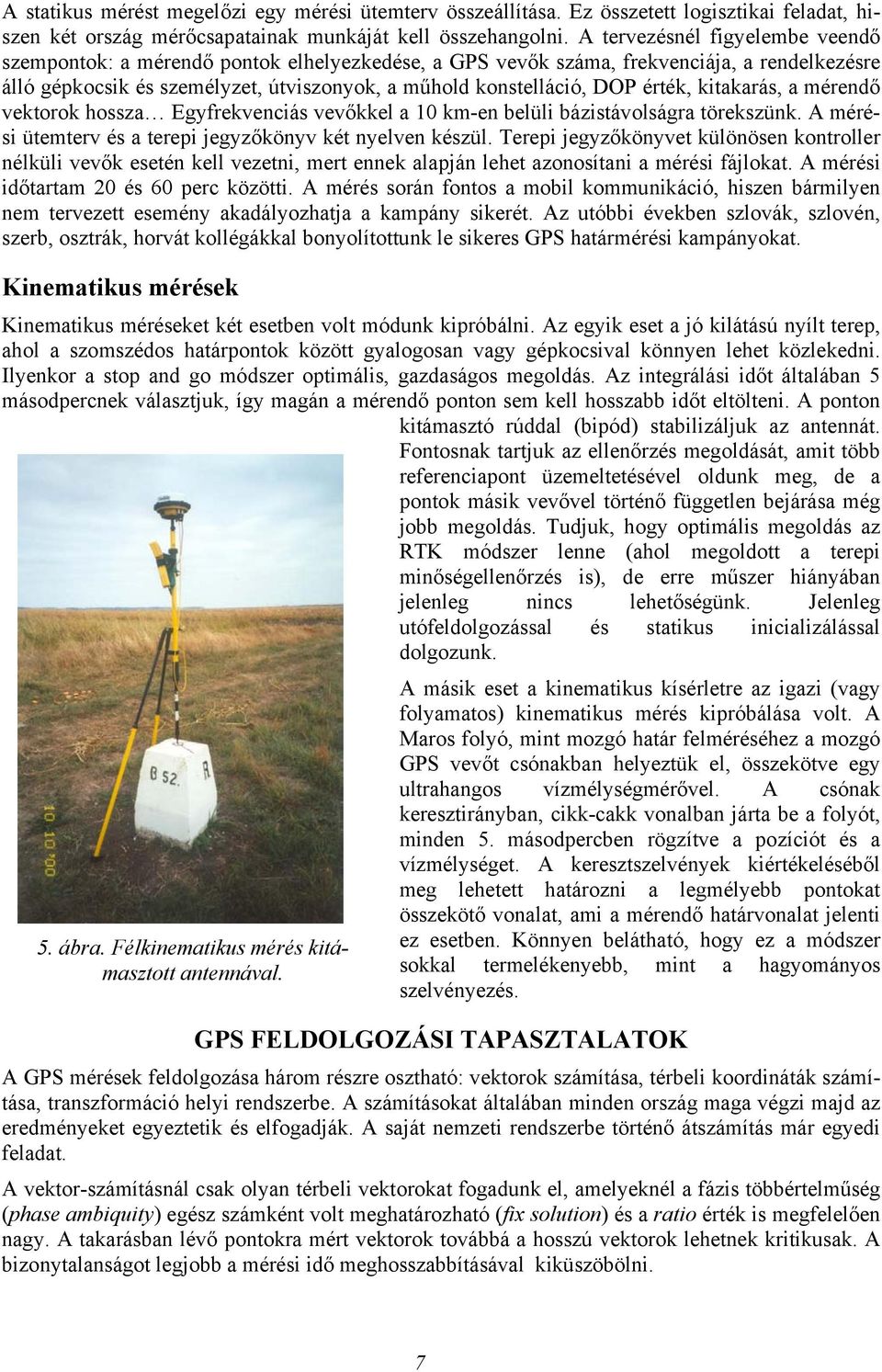 érték, kitakarás, a mérendő vektorok hossza Egyfrekvenciás vevőkkel a 10 km-en belüli bázistávolságra törekszünk. A mérési ütemterv és a terepi jegyzőkönyv két nyelven készül.