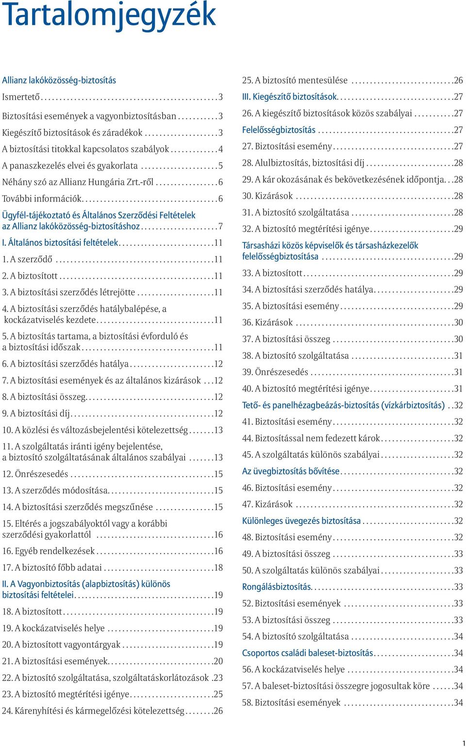 .. 6 Ügyfél-tájékoztató és Általános Szerződési Feltételek az Allianz lakóközösség-biztosításhoz... 7 I. Általános biztosítási feltételek... 11 1. A szerződő... 11 2. A biztosított... 11 3.