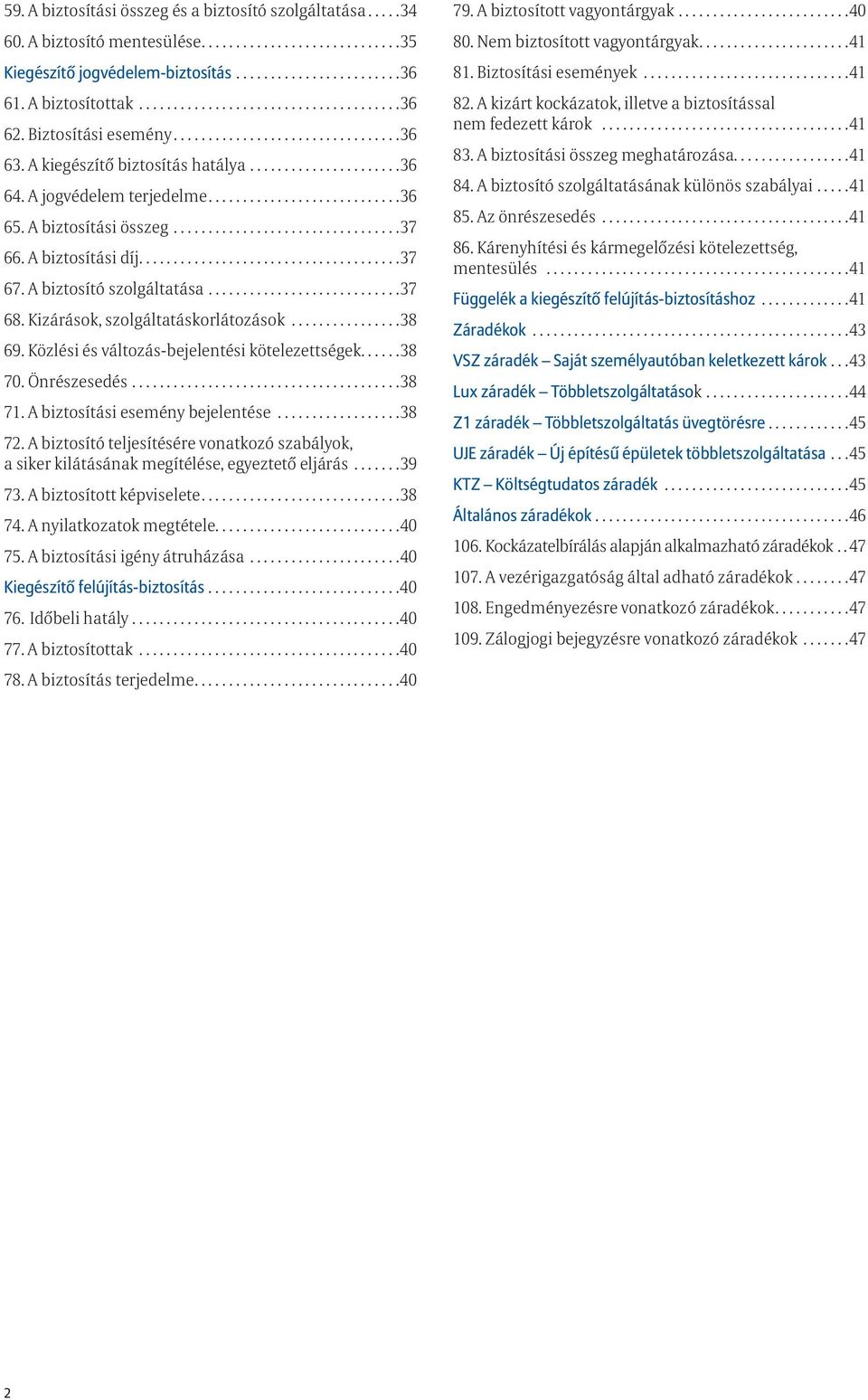 Kizárások, szolgáltatáskorlátozások... 38 69. Közlési és változás-bejelentési kötelezettségek... 38 70. Önrészesedés... 38 71. A biztosítási esemény bejelentése... 38 72.