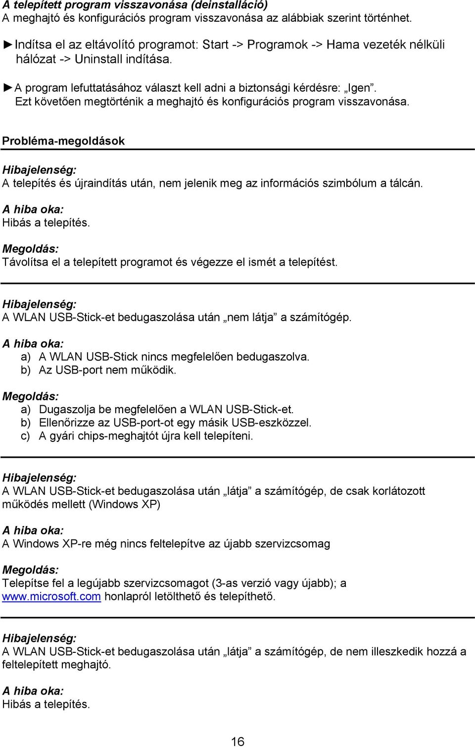 Ezt követően megtörténik a meghajtó és konfigurációs program visszavonása. Probléma-megoldások A telepítés és újraindítás után, nem jelenik meg az információs szimbólum a tálcán. Hibás a telepítés.