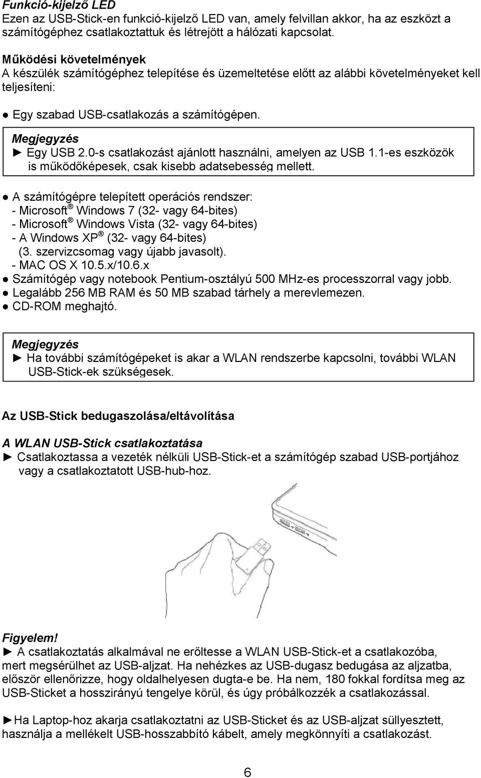 0-s csatlakozást ajánlott használni, amelyen az USB 1.1-es eszközök is működőképesek, csak kisebb adatsebesség mellett.