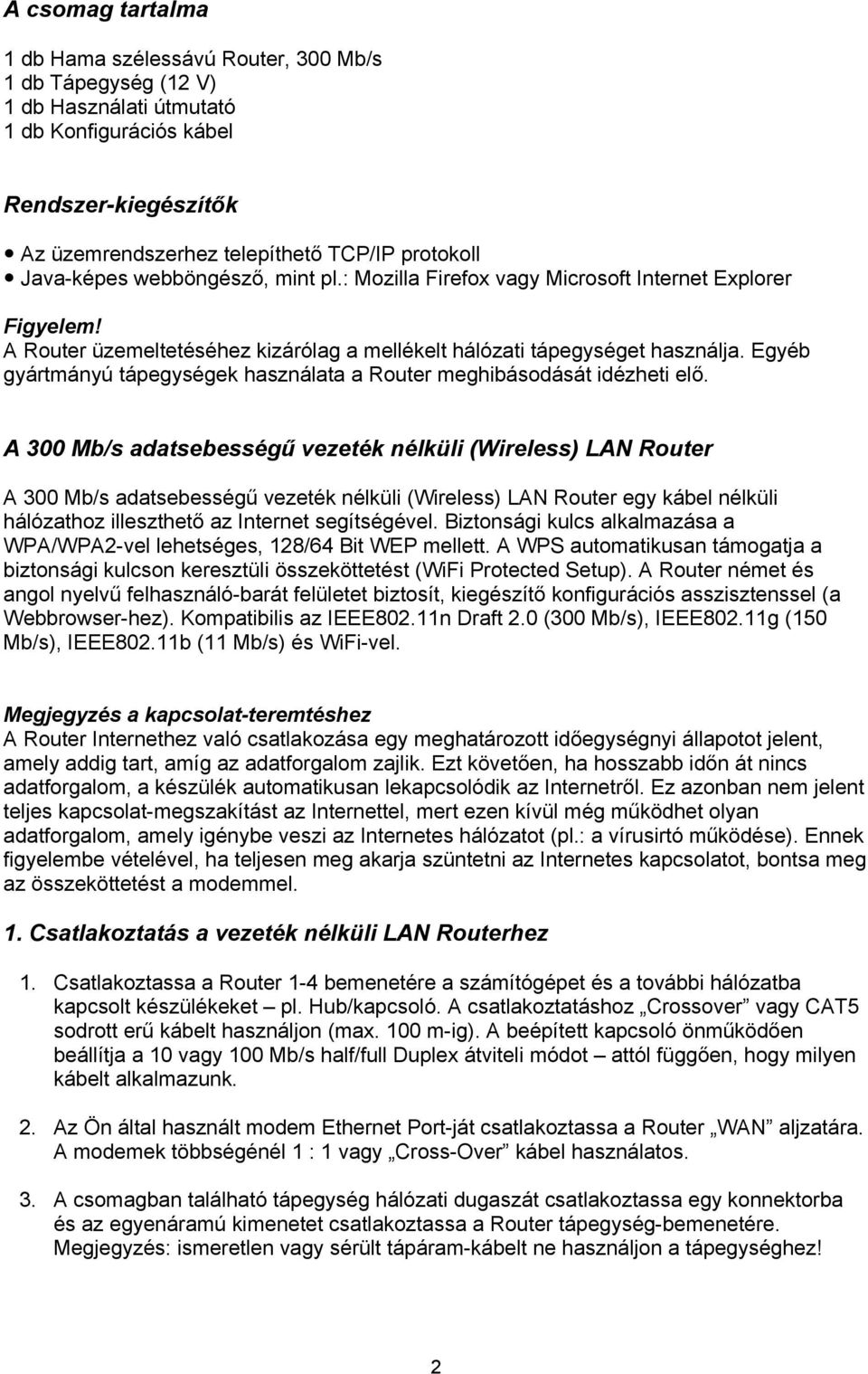 Egyéb gyártmányú tápegységek használata a Router meghibásodását idézheti elő.