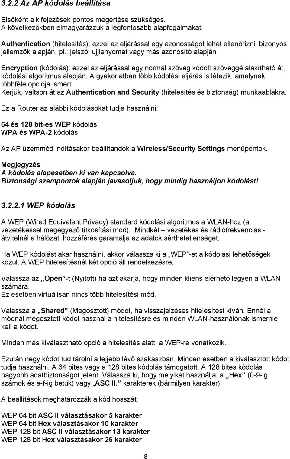 Encryption (kódolás): ezzel az eljárással egy normál szöveg kódolt szöveggé alakítható át, kódolási algoritmus alapján.