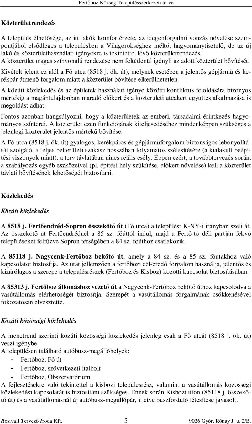 Kivéel jelen ez alól a Fő uca (858 j. ö. ), melyne eseében a jelenős gépjármű és erépár ámenő forgalom mia a özerüle bővíése elerülheelen.