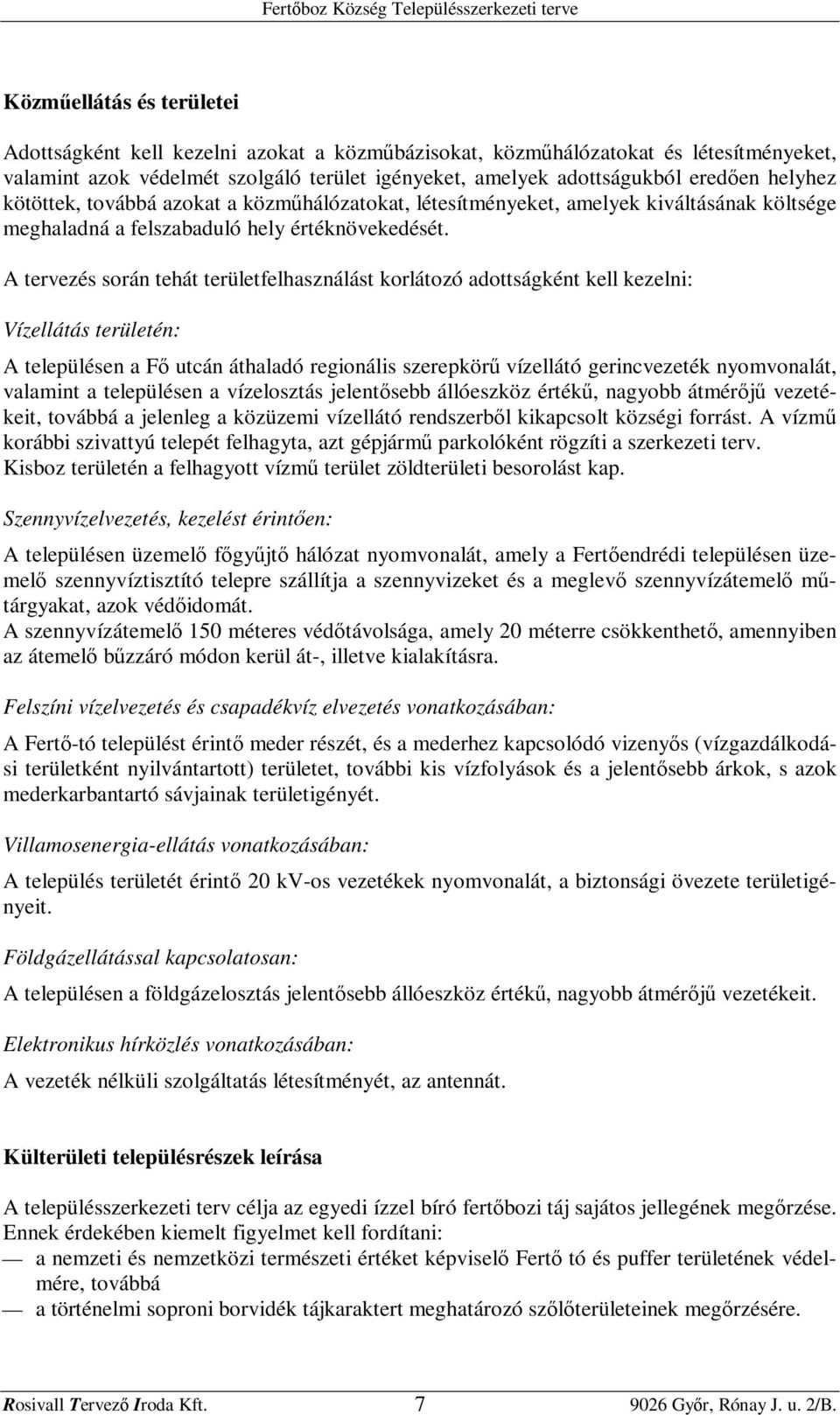 A ervezés során ehá erülefelhasználás orláozó adoságén ell ezelni: Vízelláás erüleén: A elepülésen a Fő ucán áhaladó regionális szerepörű vízelláó gerincvezeé nyomvonalá, valamin a elepülésen a