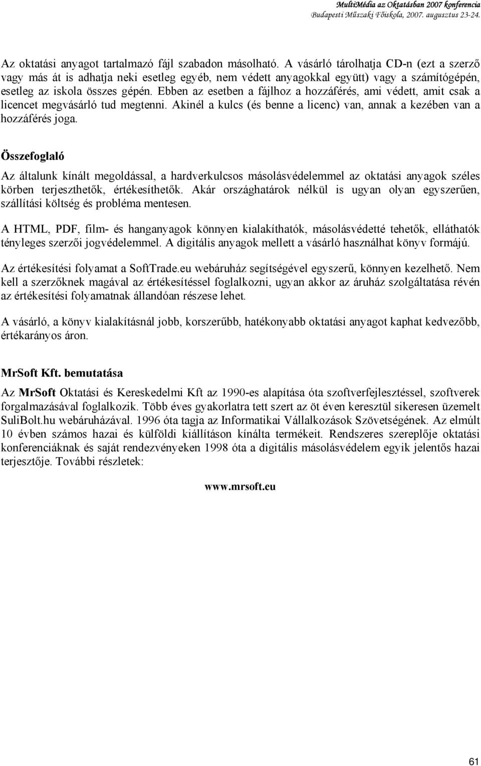 Ebben az esetben a fájlhoz a hozzáférés, ami védett, amit csak a licencet megvásárló tud megtenni. Akinél a kulcs (és benne a licenc) van, annak a kezében van a hozzáférés joga.