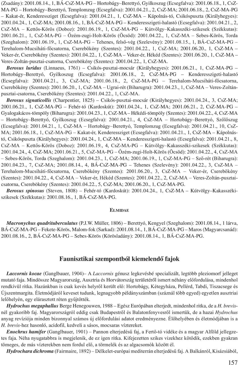 06.19., 1, CsZ-MA-PG Kútvölgy Kakasszéki-szikesek (Székkutas): 2001.06.21., 1, CsZ-MA-PG Őzém-zugi-Holt-Körös (Öcsöd): 2001.04.22., 1, CsZ-MA Sebes-Körös, Torda (Szeghalom): 2001.06.19., 1, CsZ-MA-PG Tehenes, felső-vég (Szelevény): 2001.