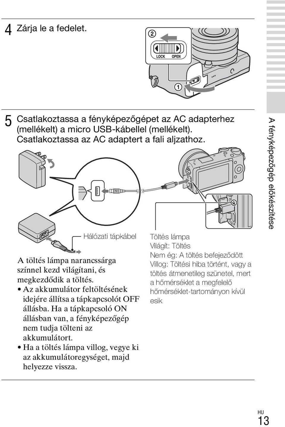 Ha a tápkapcsoló ON állásban van, a fényképezőgép nem tudja tölteni az akkumulátort. Ha a töltés lámpa villog, vegye ki az akkumulátoregységet, majd helyezze vissza.