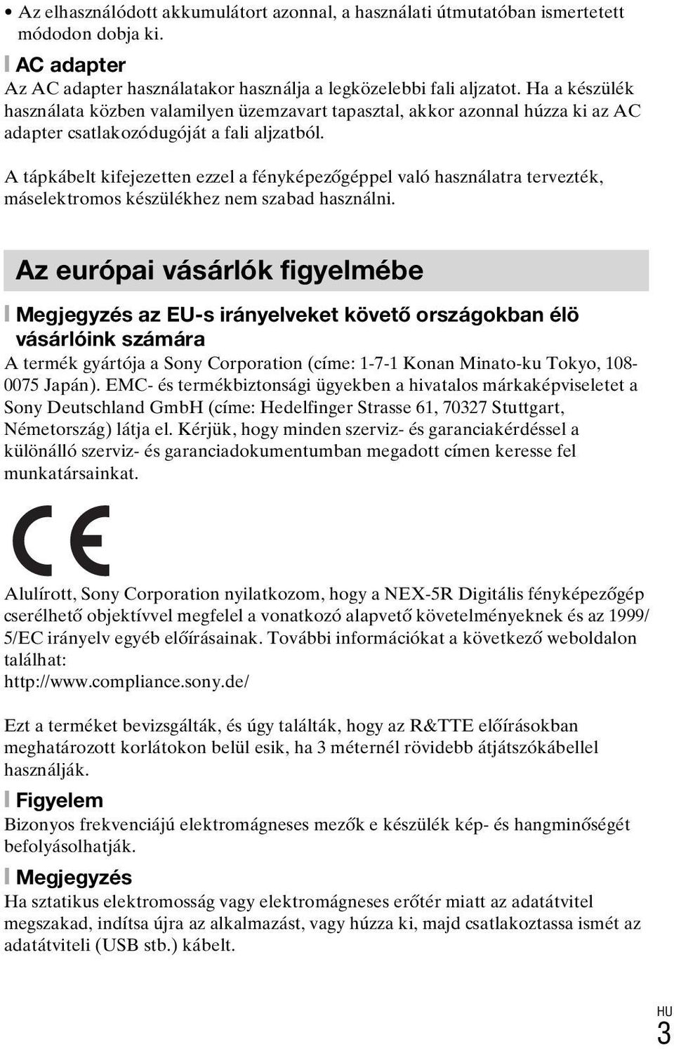 A tápkábelt kifejezetten ezzel a fényképezőgéppel való használatra tervezték, máselektromos készülékhez nem szabad használni.