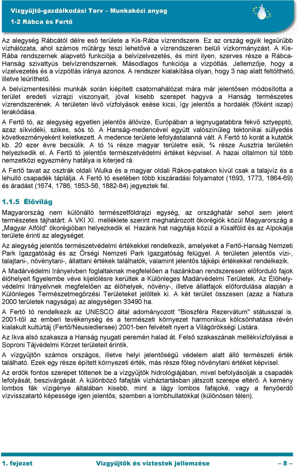 Jellemzője, hogy a vízelvezetés és a vízpótlás iránya azonos. A rendszer kialakítása olyan, hogy 3 nap alatt feltölthető, illetve leüríthető.