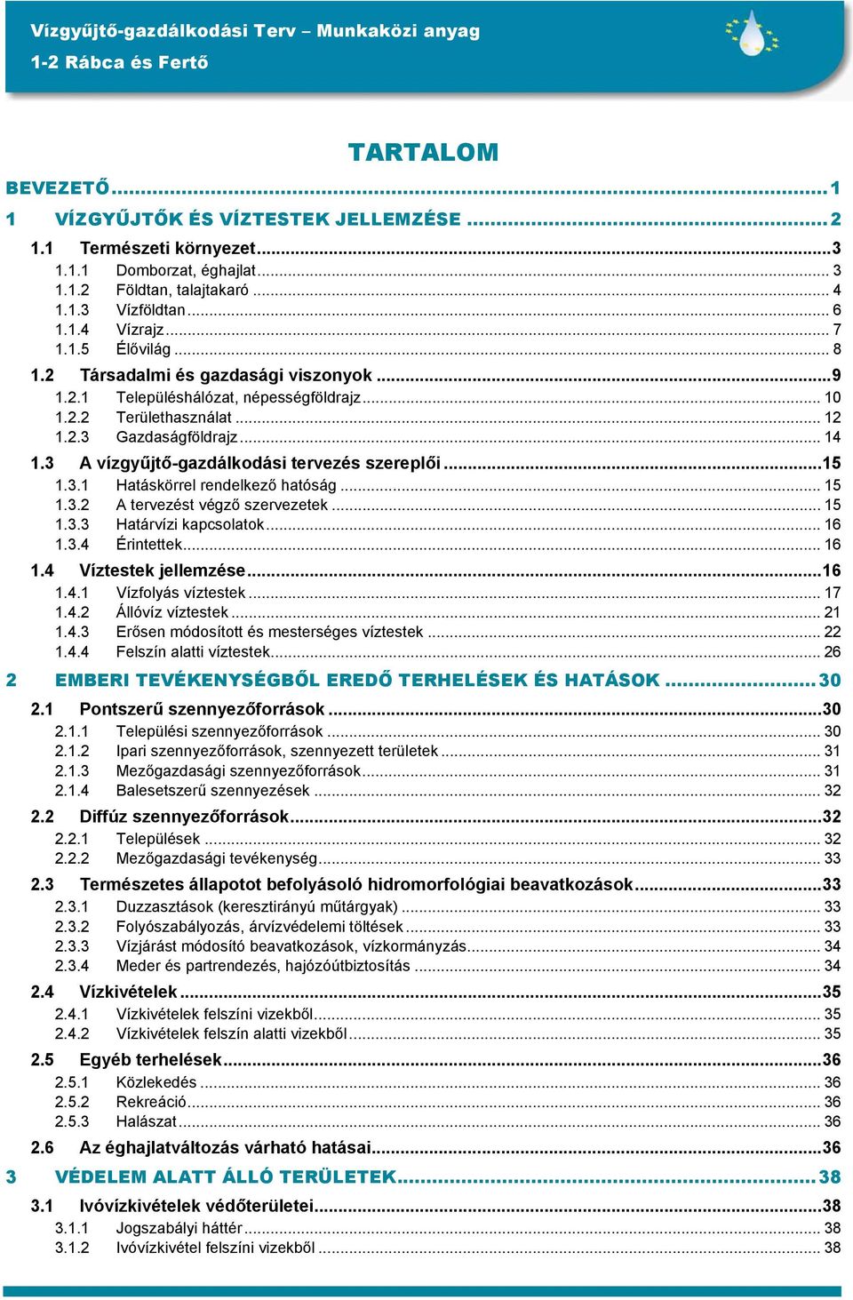 ..15 1.3.1 Hatáskörrel rendelkező hatóság... 15 1.3.2 A tervezést végző szervezetek... 15 1.3.3 Határvízi kapcsolatok... 16 1.3.4 Érintettek... 16 1.4 Víztestek jellemzése...16 1.4.1 Vízfolyás víztestek.