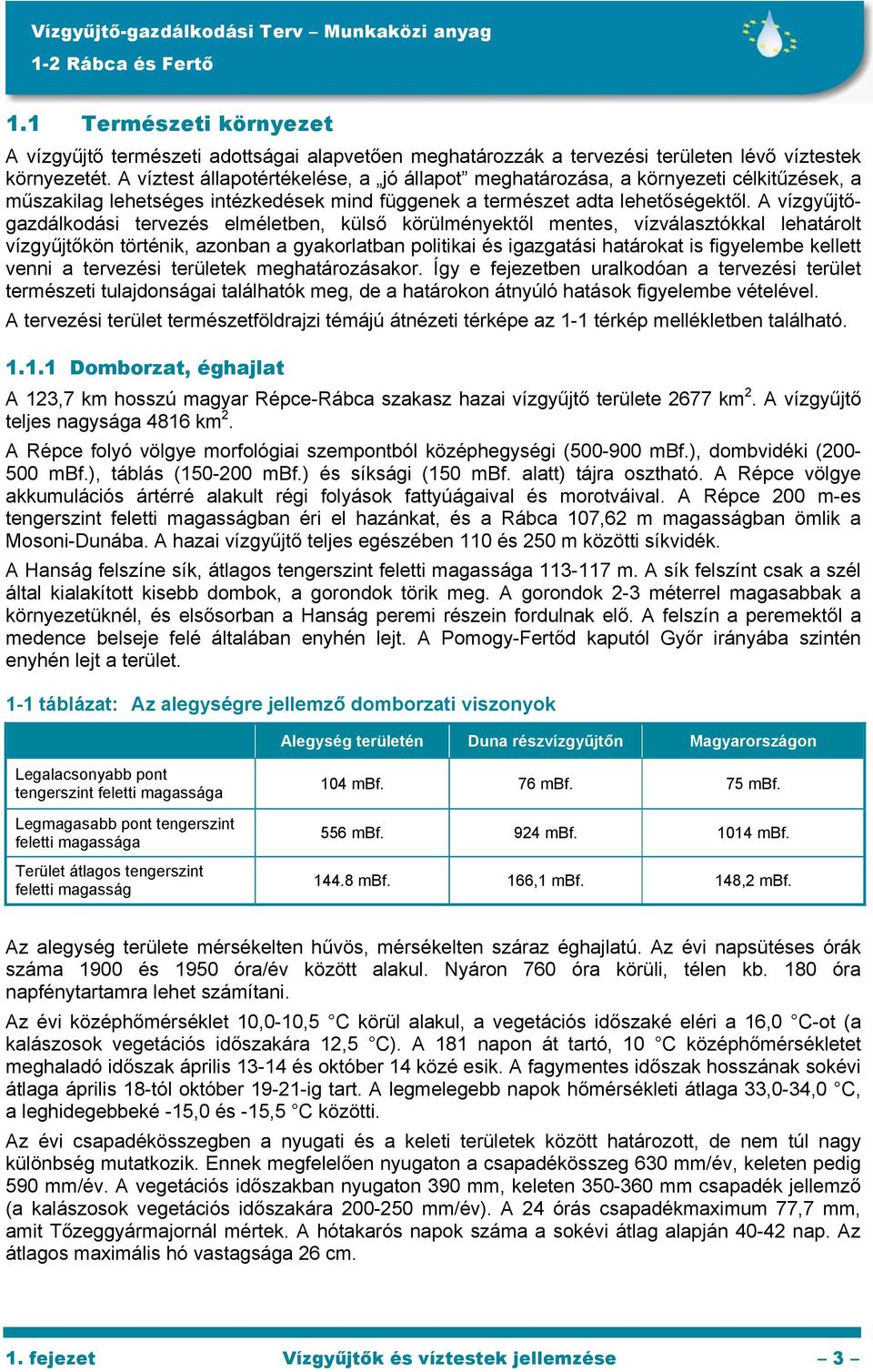 A vízgyűjtőgazdálkodási tervezés elméletben, külső körülményektől mentes, vízválasztókkal lehatárolt vízgyűjtőkön történik, azonban a gyakorlatban politikai és igazgatási határokat is figyelembe