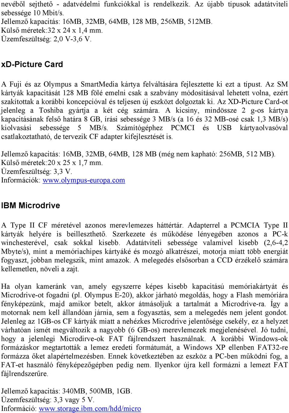 Az SM kártyák kapacitását 128 MB fölé emelni csak a szabvány módosításával lehetett volna, ezért szakítottak a korábbi koncepcióval és teljesen új eszközt dolgoztak ki.