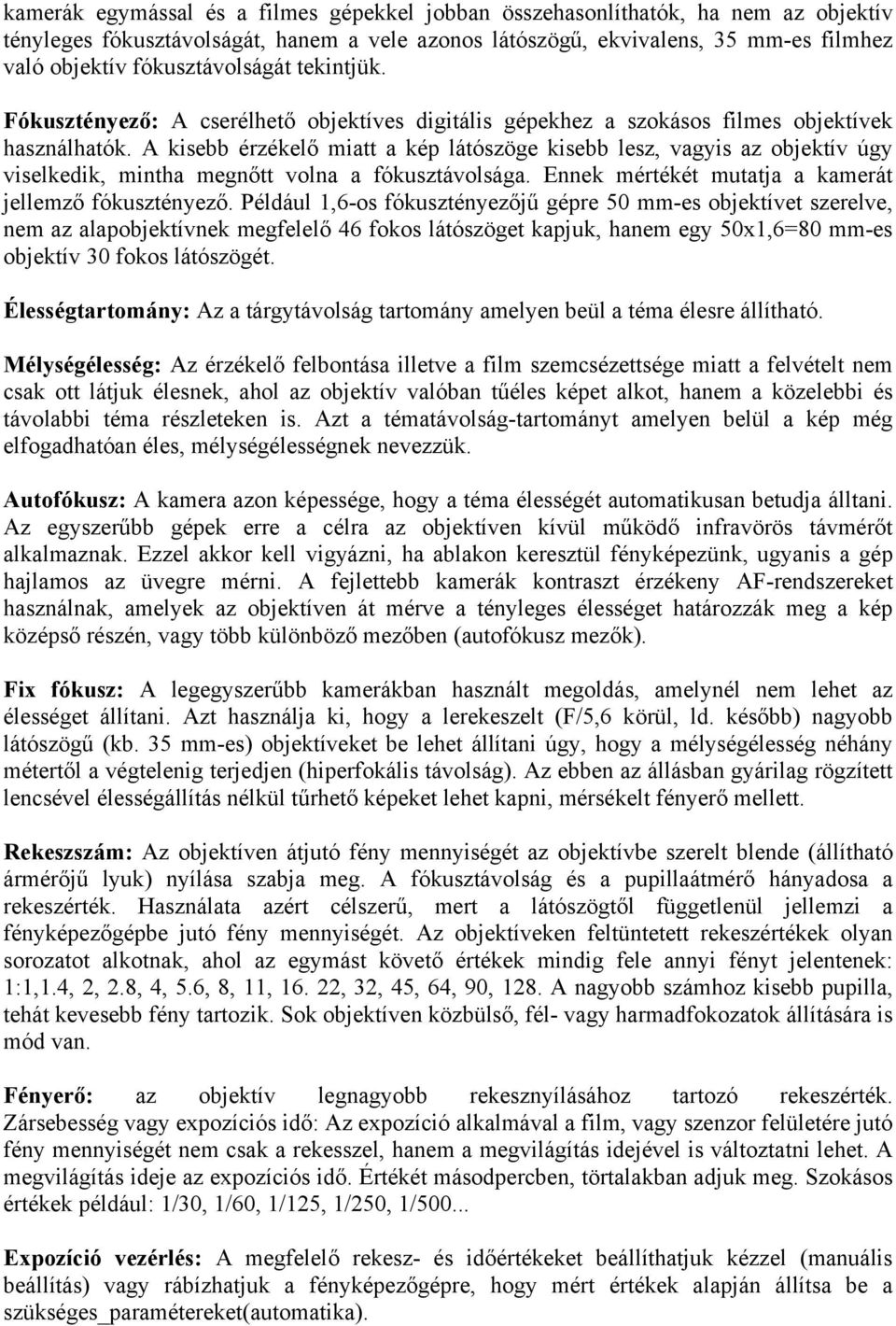 A kisebb érzékelő miatt a kép látószöge kisebb lesz, vagyis az objektív úgy viselkedik, mintha megnőtt volna a fókusztávolsága. Ennek mértékét mutatja a kamerát jellemző fókusztényező.