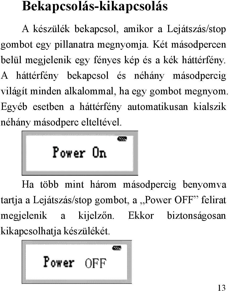 A háttérfény bekapcsol és néhány másodpercig világít minden alkalommal, ha egy gombot megnyom.